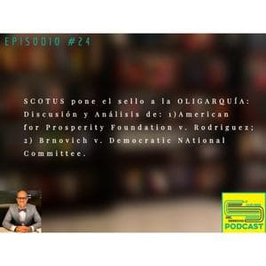 SCOTUS pone el sello a la OLIGARQUÍA: Discusión y Análisis de: 1) American for Prosperity Foundation v. Rodriguez; 2) Brnovich v. Democratic National Committee.